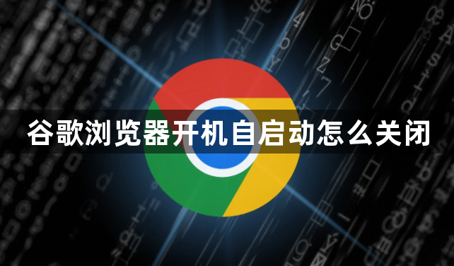 谷歌浏览器开机自启动怎么关闭1
