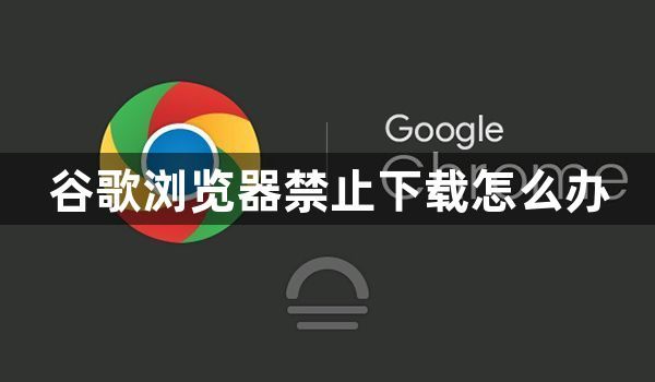 谷歌浏览器禁止下载怎么办1