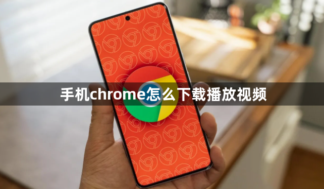 手机chrome怎么下载播放视频