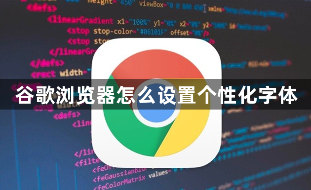 谷歌浏览器怎么设置个性化字体