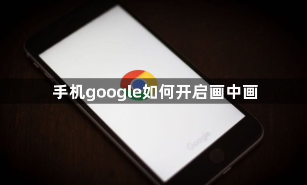 手机google如何开启画中画1