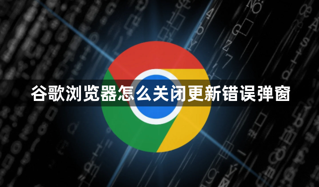 谷歌浏览器怎么关闭更新错误弹窗1