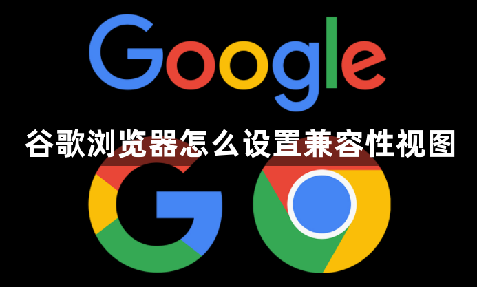 谷歌浏览器怎么设置兼容性视图1