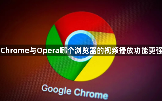 Chrome与Opera哪个浏览器的视频播放功能更强1