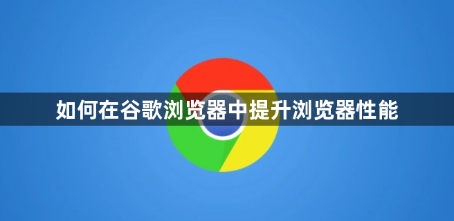 如何在谷歌浏览器中提升浏览器性能1