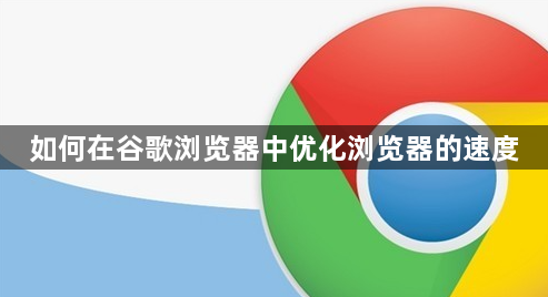 如何在谷歌浏览器中优化浏览器的速度1