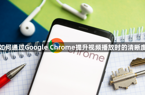 如何通过Google Chrome提升视频播放时的清晰度1