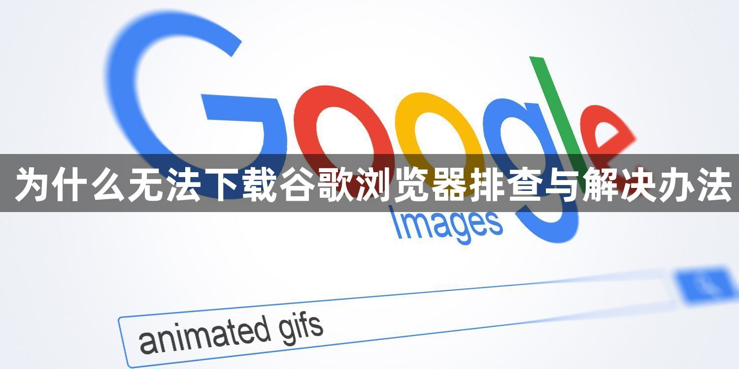 为什么无法下载谷歌浏览器排查与解决办法1