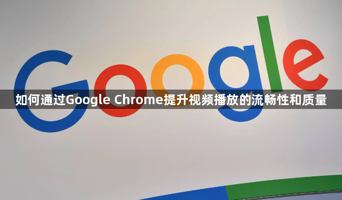 如何通过Google Chrome提升视频播放的流畅性和质量1