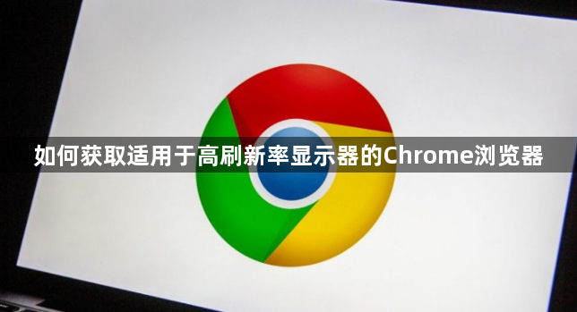 如何获取适用于高刷新率显示器的Chrome浏览器1
