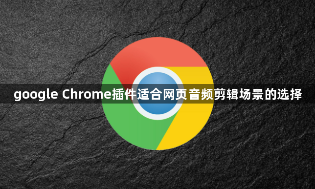 google Chrome插件适合网页音频剪辑场景的选择1