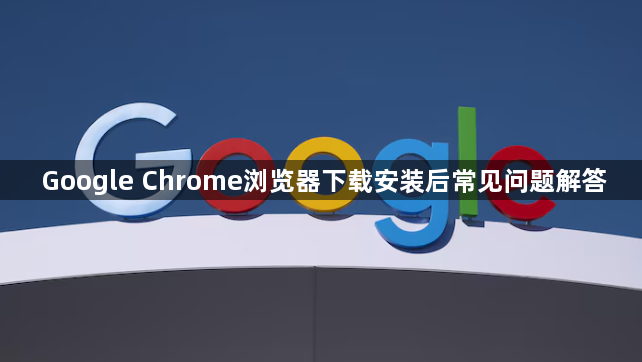 Google Chrome浏览器下载安装后常见问题解答1