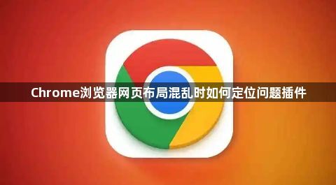 Chrome浏览器网页布局混乱时如何定位问题插件1