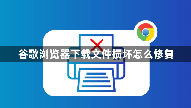 谷歌浏览器下载文件损坏怎么修复1