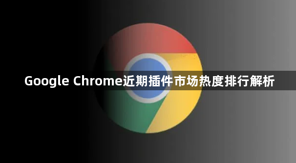 Google Chrome近期插件市场热度排行解析1