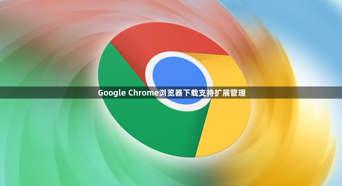 Google Chrome浏览器下载支持扩展管理1