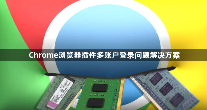 Chrome浏览器插件多账户登录问题解决方案1