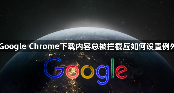 Google Chrome下载内容总被拦截应如何设置例外1