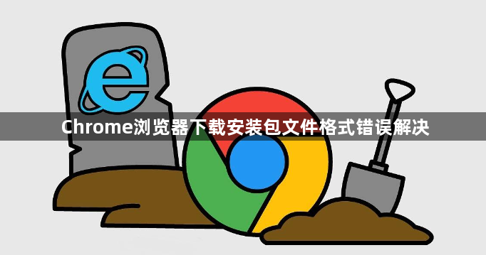 Chrome浏览器下载安装包文件格式错误解决1