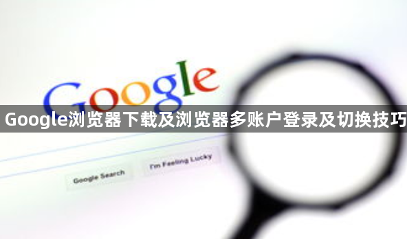 Google浏览器下载及浏览器多账户登录及切换技巧1