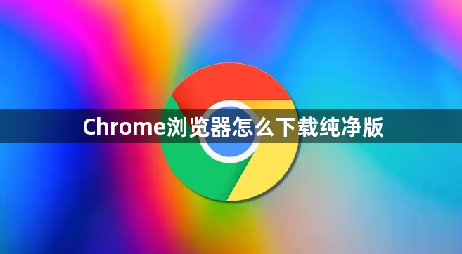 Chrome浏览器怎么下载纯净版1