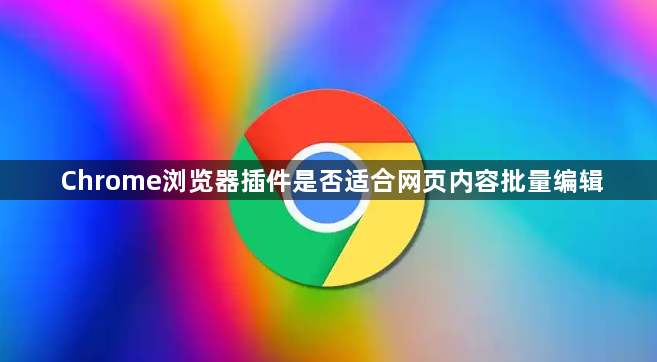 Chrome浏览器插件是否适合网页内容批量编辑1