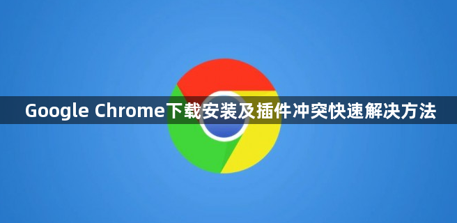 Google Chrome下载安装及插件冲突快速解决方法1