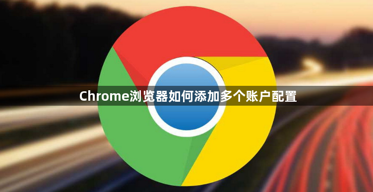 Chrome浏览器如何添加多个账户配置1