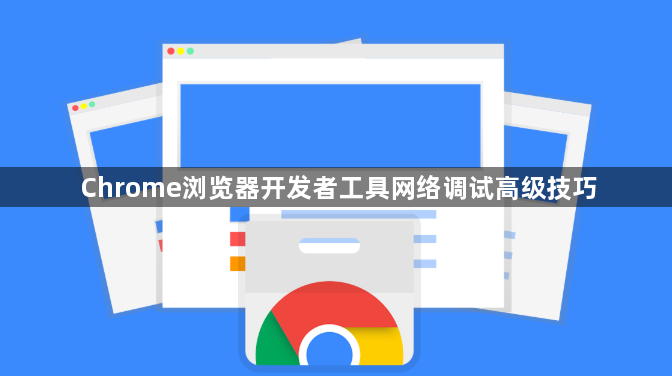 Chrome浏览器开发者工具网络调试高级技巧1