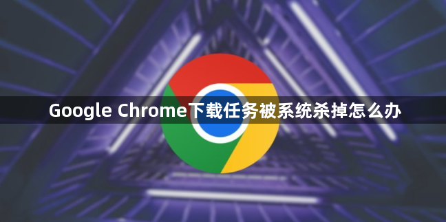 Google Chrome下载任务被系统杀掉怎么办1
