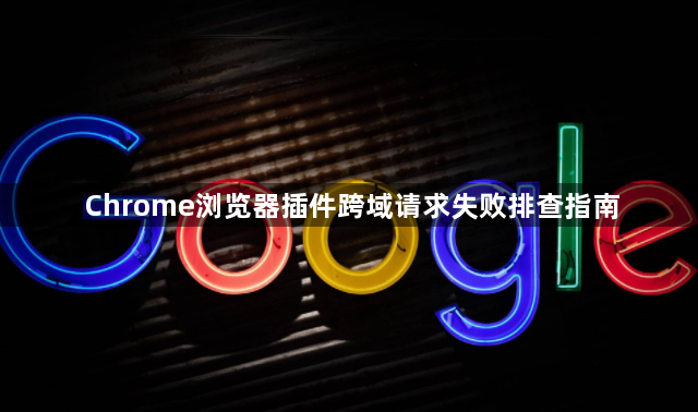 Chrome浏览器插件跨域请求失败排查指南1