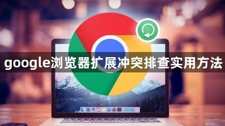 google浏览器扩展冲突排查实用方法1