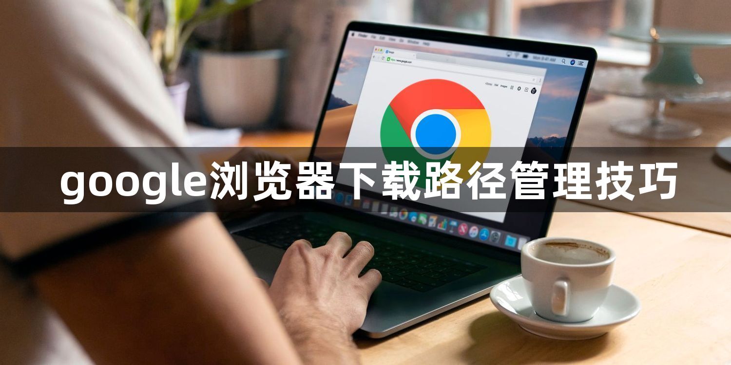 google浏览器下载路径管理技巧1