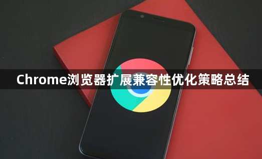 Chrome浏览器扩展兼容性优化策略总结1