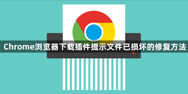 Chrome浏览器下载插件提示文件已损坏的修复方法1