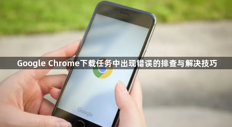 Google Chrome下载任务中出现错误的排查与解决技巧1