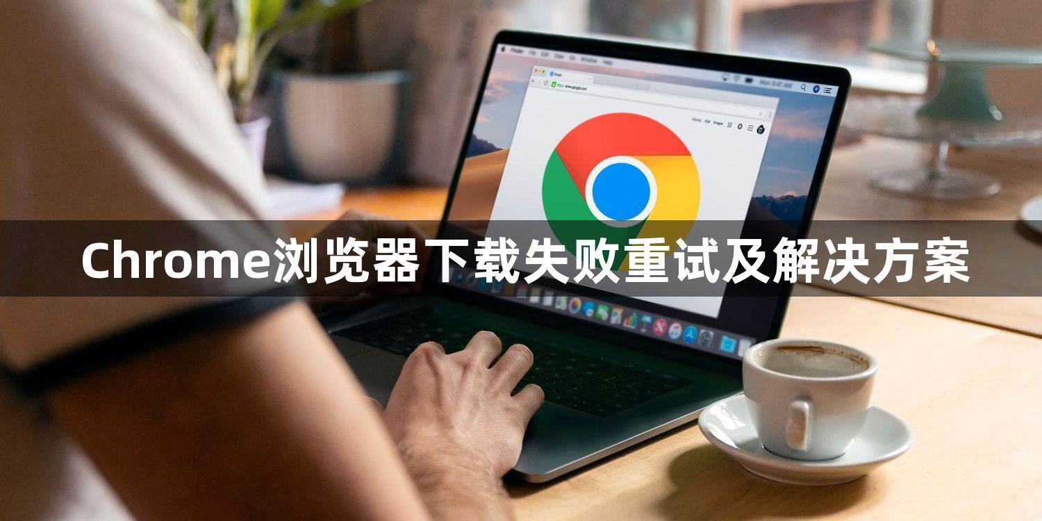 Chrome浏览器下载失败重试及解决方案1