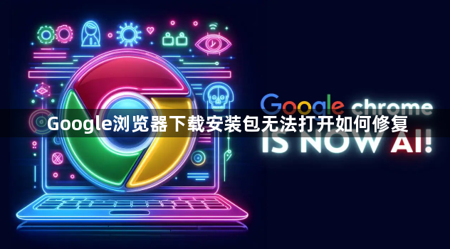 Google浏览器下载安装包无法打开如何修复1
