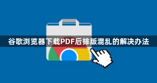 谷歌浏览器下载PDF后排版混乱的解决办法1