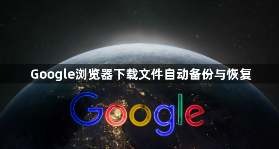 Google浏览器下载文件自动备份与恢复1