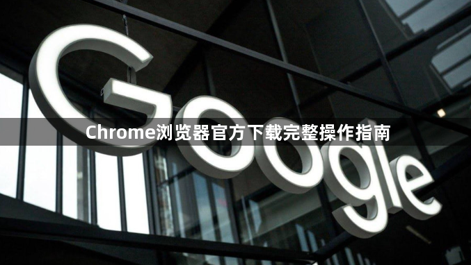 Chrome浏览器官方下载完整操作指南1
