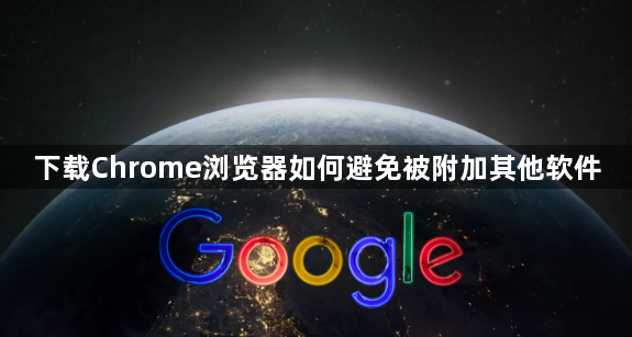 下载Chrome浏览器如何避免被附加其他软件1