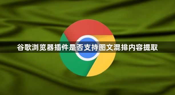 谷歌浏览器插件是否支持图文混排内容提取1