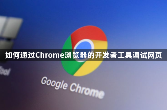 如何通过Chrome浏览器的开发者工具调试网页1