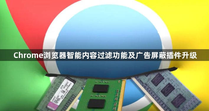 Chrome浏览器智能内容过滤功能及广告屏蔽插件升级1