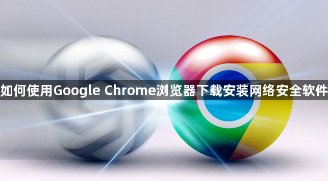 如何使用Google Chrome浏览器下载安装网络安全软件1