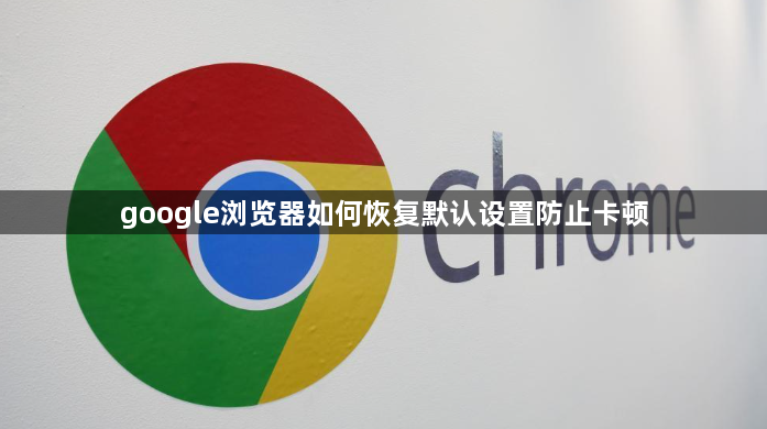 google浏览器如何恢复默认设置防止卡顿1