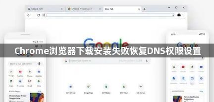 Chrome浏览器下载安装失败恢复DNS权限设置1