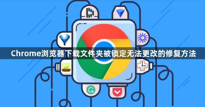 Chrome浏览器下载文件夹被锁定无法更改的修复方法1