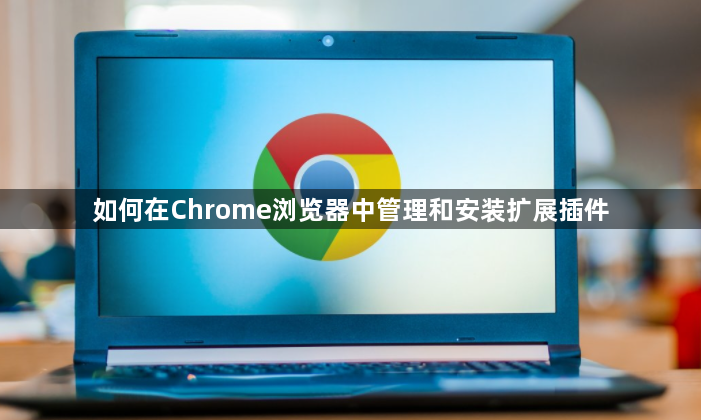 如何在Chrome浏览器中管理和安装扩展插件1